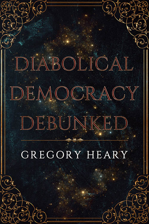 Diabolical Democracy Debunked by Gregory Heary